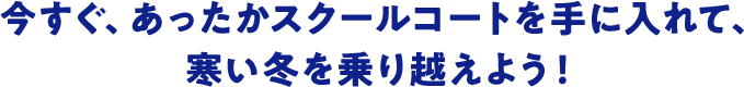 今すぐ、あったかスクールコートを手に入れて、寒い冬を乗り越えよう！