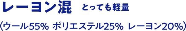 レーヨン混 とっても軽量（ウール55% ポリエステル25% レーヨン20%）